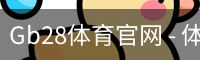 Gb28体育官网 - 体育教育体育官网-手机版